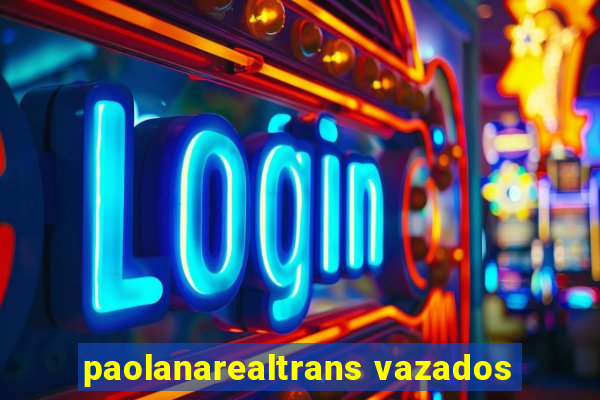 paolanarealtrans vazados